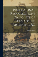 Professional Recollections On Points of Seamanship, Discipline, &c