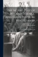 The Moral Play of Wit and Science, and Early Poetical Miscellanies