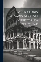 Imperatoris Caesaris Augusti Scriptorum Reliquiae