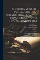 The Journal of Dr. John Morgan, of Philadelphia, From the City of Rome to the City of London, 1764