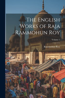 The English Works of Raja Rammohun Roy; Volume 1