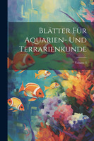 Blätter Für Aquarien- Und Terrarienkunde; Volume 5