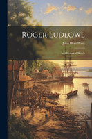 Roger Ludlowe; and Historical Sketch