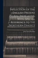 Inflection of the English Present Plural Indicative. With Special Reference to the Northern Dialect