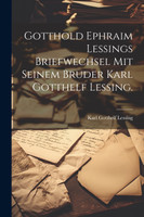 Gotthold Ephraim Lessings Briefwechsel mit seinem Bruder Karl Gotthelf Lessing.