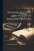 Memoir, Letters, and Poems of Bernard Barton