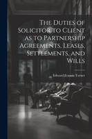 The Duties of Solicitor to Client as to Partnership Agreements, Leases, Settlements, and Wills
