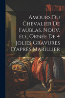 Amours du chevalier de Faublas. Nouv. éd., ornée de 4 jolies gravures d'après Marillier