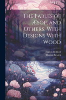 The Fables of Æsop, and Others, With Designs With Wood