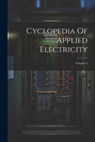 Cyclopedia Of Applied Electricity; Volume 2