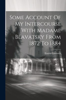 Some Account Of My Intercourse With Madame Blavatsky From 1872 To 1884