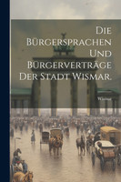 Die Bürgersprachen und Bürgerverträge der Stadt Wismar.
