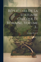 Répertoire De La Statuaire Grecque Et Romaine, Volume 3...