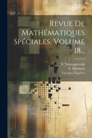 Revue De Mathématiques Spéciales, Volume 18...
