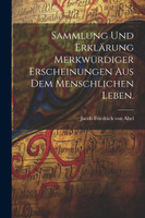 Sammlung und Erklärung merkwürdiger Erscheinungen aus dem menschlichen Leben.