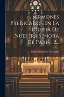 Sermones Predicados En La Iglesia De Nuestra Señora De Paris , 2...