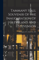 Tammany Hall Souvenir Of The Inauguration Of Cleveland And Stevenson