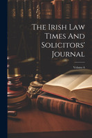 The Irish Law Times And Solicitors' Journal; Volume 6