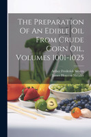 The Preparation Of An Edible Oil From Crude Corn Oil, Volumes 1001-1025