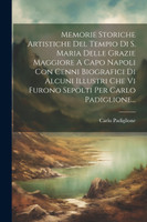 Memorie Storiche Artistiche Del Tempio Di S. Maria Delle Grazie Maggiore A Capo Napoli Con Cenni Biografici Di Alcuni Illustri Che Vi Furono Sepolti Per Carlo Padiglione...