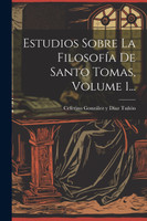 Estudios Sobre La Filosofía De Santo Tomas, Volume 1...