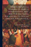 Memorias Para La Historia De México Independiente, 1822-1846, Por Jose Maria Bocanegra. Ed. Oficial Dirigida Por J. M. Vigil