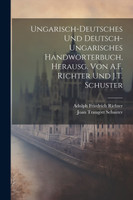 Ungarisch-Deutsches Und Deutsch-Ungarisches Handwörterbuch, Herausg. Von A.F. Richter Und J.T. Schuster