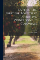 La Pépinière, Fruitière, Forestière Arbustive, Vigneronne Et Coloniale
