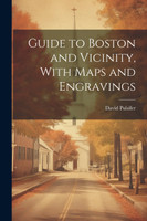 Guide to Boston and Vicinity, With Maps and Engravings