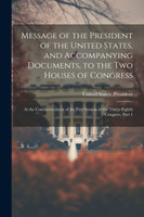 Message of the President of the United States, and Accompanying Documents, to the Two Houses of Congress