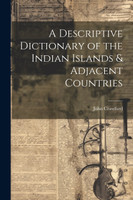 A Descriptive Dictionary of the Indian Islands & Adjacent Countries