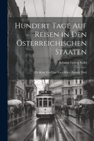hundert Tage auf Reisen in den Österreichischen Staaten