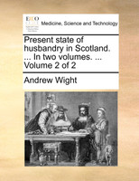 Present state of husbandry in Scotland. ... In two volumes. ...  Volume 2 of 2