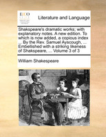 Shakspeare's dramatic works; with explanatory notes. A new edition. To which is now added, a copious index ... By the Rev. Samuel Ayscough, ... Embellished with a striking likeness of Shakspeare, ...  Volume 3 of 3