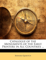 Catalogue of the Monuments of the Early Printers in All Countries ...