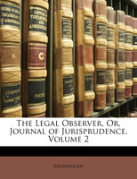The Legal Observer, Or, Journal of Jurisprudence, Volume 2