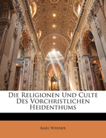 Die Religionen und Culte des vorchristlichen Heidenthums.