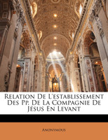 Relation De L'establissement Des Pp. De La Compagnie De Jésus En Levant