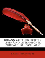 Johann Gottlieb Fichte's Leben und Literarischer Briefwechsel, zweiter Theil