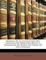 Manual De La Legislacion Del Impuesto De Derechos Reales Y Trasmision De Bienes En Forma De Diccionario