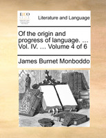 Of the origin and progress of language. ... Vol. IV. ...  Volume 4 of 6