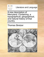 A new description of Merryland. Containing, a topographical, geographical, and natural history of that country.
