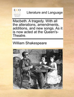 Macbeth. A tragedy. With all the alterations, amendments, additions, and new songs. As it is now acted at the Queen's-Theatre.