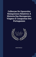 Collecçao De Opusculos Reimpressos Relativos Á Historia Das Navegacoes, Viagens E Conquistas Dos Portuguezes