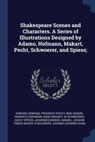 Shakespeare Scenes and Characters. A Series of Illustrations Designed by Adamo, Hofmann, Makart, Pecht, Schwoerer, and Spiess;
