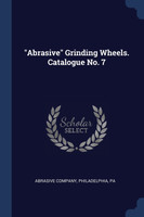 "Abrasive" Grinding Wheels. Catalogue No. 7