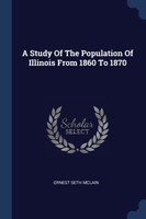 A Study Of The Population Of Illinois From 1860 To 1870
