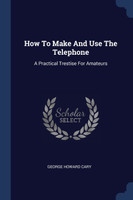 How To Make And Use The Telephone