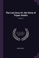 The Last Inca; Or, the Story of Tupac Amâru; Volume 3