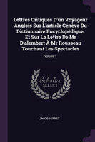 Lettres Critiques D'un Voyageur Anglois Sur L'article Genève Du Dictionnaire Encyclopédique, Et Sur La Lettre De Mr D'alembert À Mr Rousseau Touchant Les Spectacles; Volume 1